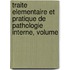 Traite Elementaire Et Pratique de Pathologie Interne, Volume