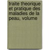 Traite Theorique Et Pratique Des Maladies de La Peau, Volume door Jean Baptiste S. Hillairet