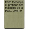 Traite Theorique Et Pratique Des Maladies de La Peau, Volume by Jean Baptiste S. Hillairet