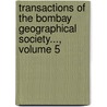 Transactions Of The Bombay Geographical Society..., Volume 5 by Society Bombay Geograph
