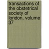 Transactions Of The Obstetrical Society Of London, Volume 37 by Unknown