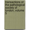 Transactions Of The Pathological Society Of London, Volume 5 by London Pathological So