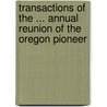 Transactions of the ... Annual Reunion of the Oregon Pioneer door Reunion Oregon Pioneer