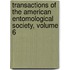 Transactions of the American Entomological Society, Volume 6