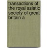Transactions of the Royal Asiatic Society of Great Britain a by Royal Asiatic S