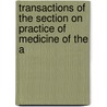 Transactions of the Section on Practice of Medicine of the A by Unknown