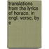 Translations from the Lyrics of Horace, in Engl. Verse, by E