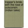 Trapper's Bride. with the Rose of Ouisconsin. (Indian Tales) by Percy Bolingbroke St John