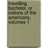 Travelling Bachelor, or Notions of the Americans, Volumes 1