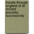 Travels Through England of Dr. Richard Pococke, Successively