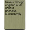 Travels Through England of Dr. Richard Pococke, Successively door Richard Pococke