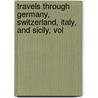 Travels Through Germany, Switzerland, Italy, and Sicily, Vol by Friedrich Leopold Stolberg