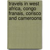 Travels in West Africa, Congo Franais, Corisco and Cameroons by Albert Carl Ludwig Gotthilf G�Nther