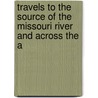 Travels to the Source of the Missouri River and Across the A door Thomas Rees