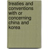 Treaties and Conventions with Or Concerning China and Korea by William Woodville Rockhill