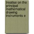 Treatise On the Principal Mathematical Drawing Instruments E