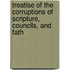 Treatise of the Corruptions of Scripture, Councils, and Fath