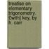 Treatise on Elementary Trigonometry. £With] Key, by H. Carr