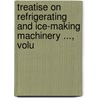 Treatise on Refrigerating and Ice-Making Machinery ..., Volu by Schools International C