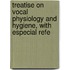 Treatise on Vocal Physiology and Hygiene, with Especial Refe