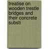 Treatise on Wooden Trestle Bridges and Their Concrete Substi door Wolcott C. Foster