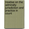 Treatise on the Admiralty Jurisdiction and Practice in Count door Francis William Raikes