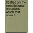 Treatise on the Constitutional Limitations Which Rest Upon t