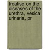 Treatise on the Diseases of the Urethra, Vesica Urinaria, Pr door Jr Charles Bell