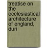 Treatise on the Ecclesiastical Architecture of England, Duri by Professor John Milner