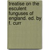 Treatise on the Esculent Funguses of England. Ed. by F. Curr by Charles David Badham