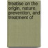 Treatise on the Origin, Nature, Prevention, and Treatment of