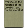 Treatise on the Records of the Creation, and on the Moral At by John Bird Sumner