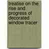 Treatise on the Rise and Progress of Decorated Window Tracer door Edmund Sharpe
