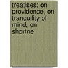 Treatises; On Providence, on Tranquility of Mind, on Shortne door Lucius Annaeus Seneca