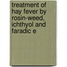 Treatment of Hay Fever by Rosin-Weed, Ichthyol and Faradic E by George Frederick Laidlaw