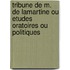 Tribune De M. De Lamartine Ou Etudes Oratoires Ou Politiques