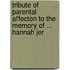Tribute of Parental Affecton to the Memory of ... Hannah Jer