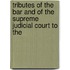 Tributes of the Bar and of the Supreme Judicial Court to the