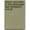 Tristan Und Isolde in Den Dichtungen Des Mittelalters Und De by Wolfgang Golther