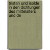 Tristan Und Isolde in Den Dichtungen Des Mittelalters Und De door Wolfgang Golther