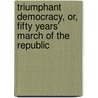 Triumphant Democracy, Or, Fifty Years' March Of The Republic by Andrew Carnegie