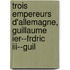 Trois Empereurs D'allemagne, Guillaume Ier--frdric Iii--guil