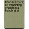 Trsor de L'Colier; Or, Translating English Into French at Si by Louis Philippe R. Fenwick De Porquet