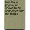 True Law of Population Shown to Be Connected with the Food o door Anonymous Anonymous