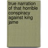 True Narration of That Horrible Conspiracy Against King Jame door Jacques-Auguste De Thou