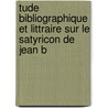 Tude Bibliographique Et Littraire Sur Le Satyricon de Jean B door Jules Dukas