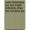 Tude Historique Sur Les Impts Indirects Chez Les Romains Jus door Ren� Cagnat