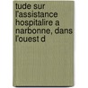 Tude Sur L'Assistance Hospitalire a Narbonne, Dans L'Ouest d door Hippolyte Faure