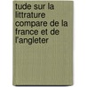 Tude Sur La Littrature Compare de La France Et de L'Angleter by Alfred Johnson