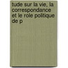 Tude Sur La Vie, La Correspondance Et Le Role Politique de P door Jean-Louis-Alphonse Huillard-Brholles